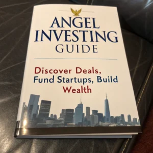 Angel Investing Guide: Discover Deals, Fund Startups, Build Wealth
