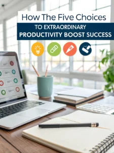 five choices to extraordinary productivity