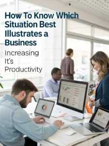 which situation best illustrates a business increasing its productivity